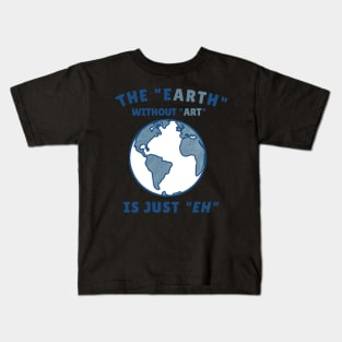 The Earth Without Art is just Eh Kids T-Shirt